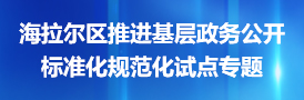 海拉爾區(qū)推進(jìn)基層政務(wù)公開(kāi)標(biāo)準(zhǔn)化規(guī)范化試點(diǎn)專(zhuān)題